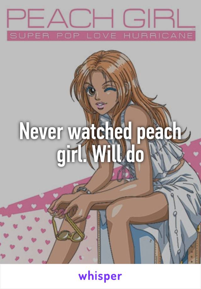 Never watched peach girl. Will do