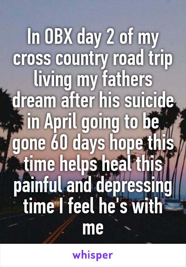 In OBX day 2 of my cross country road trip living my fathers dream after his suicide in April going to be gone 60 days hope this time helps heal this painful and depressing time I feel he's with me