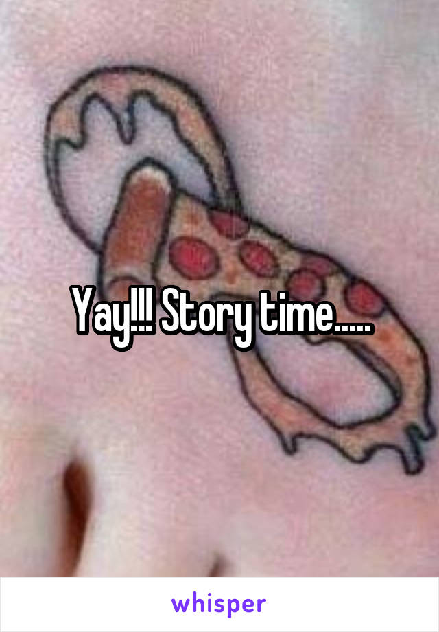 Yay!!! Story time.....