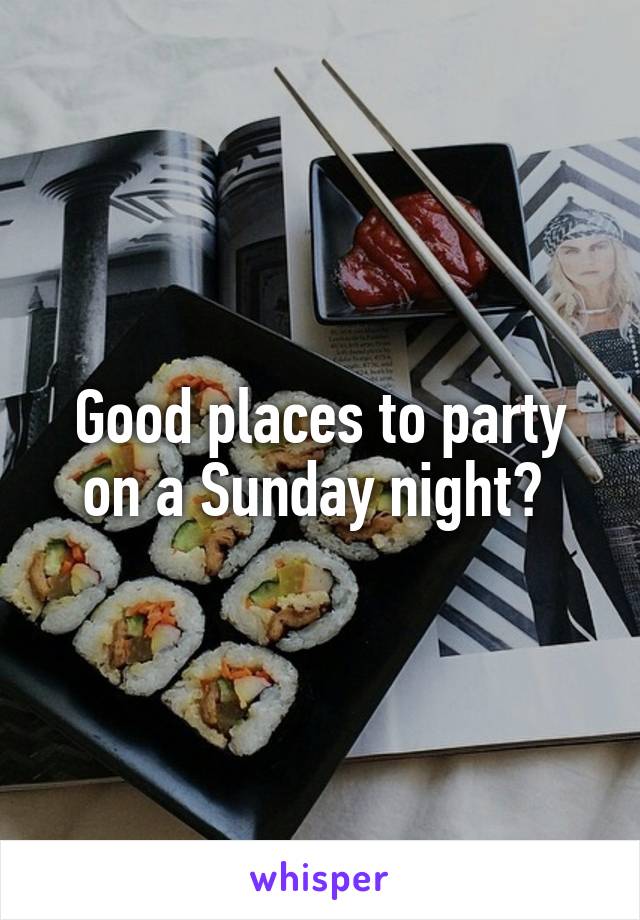 Good places to party on a Sunday night? 