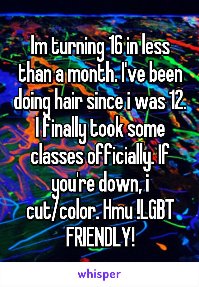 Im turning 16 in less than a month. I've been doing hair since i was 12. I finally took some classes officially. If you're down, i cut/color. Hmu !LGBT FRIENDLY!