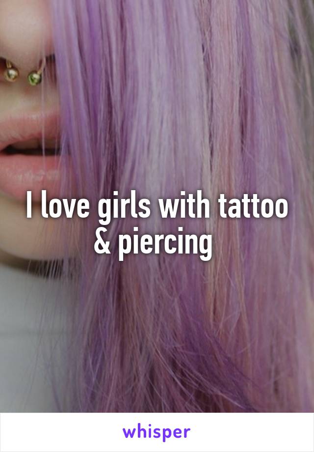 I love girls with tattoo & piercing 