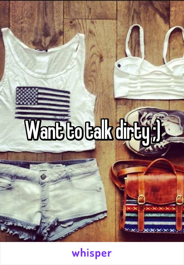 Want to talk dirty ;)