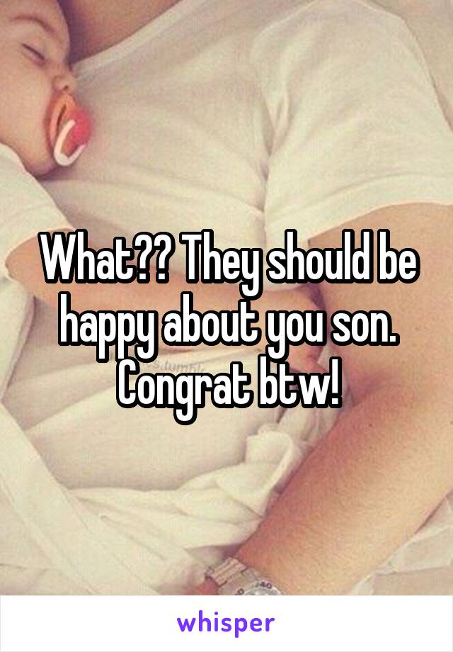 What?? They should be happy about you son. Congrat btw!
