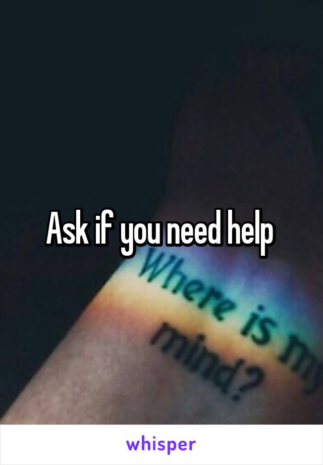 Ask if you need help 