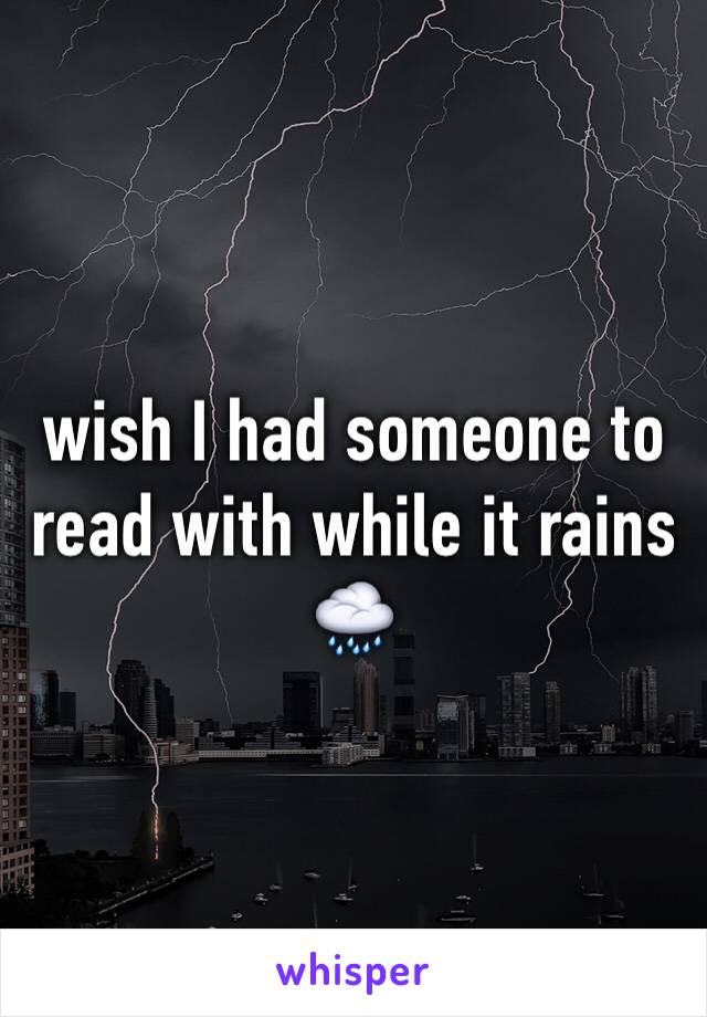 wish I had someone to read with while it rains 🌧