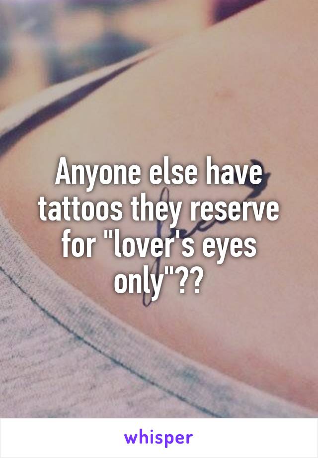 Anyone else have tattoos they reserve for "lover's eyes only"??