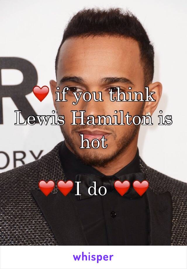 ❤️ if you think Lewis Hamilton is hot 

❤️❤️I do ❤️❤️
