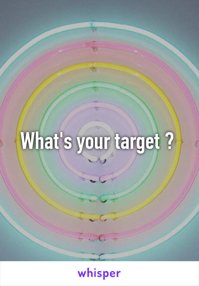 What's your target ? 