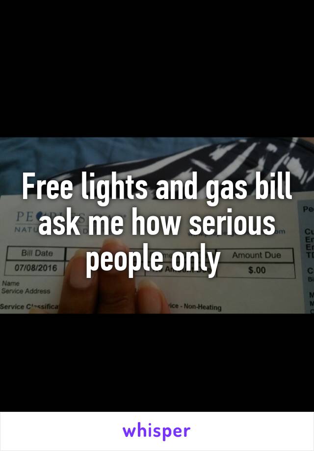 Free lights and gas bill ask me how serious people only 