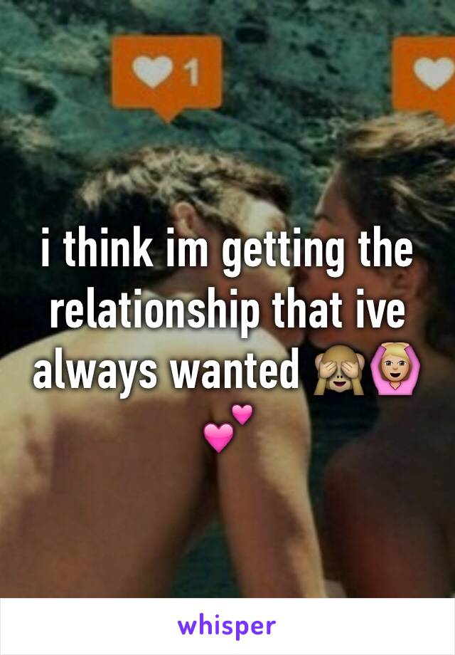 i think im getting the relationship that ive always wanted 🙈🙆🏼💕