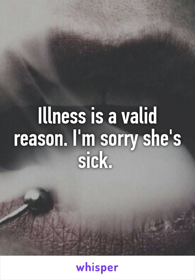 Illness is a valid reason. I'm sorry she's sick. 