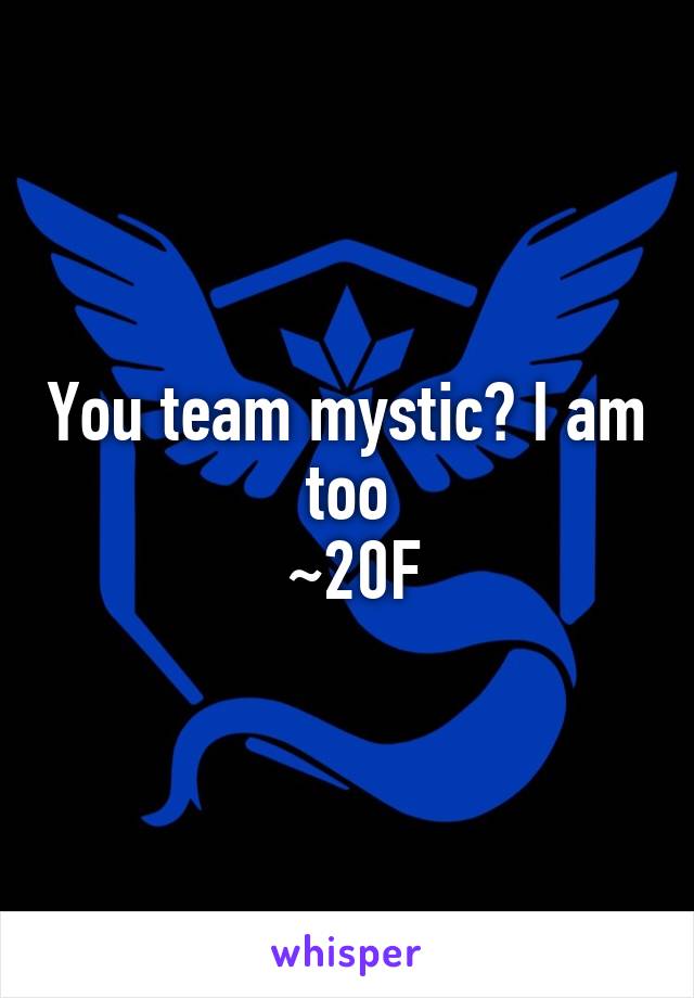 You team mystic? I am too
 ~20F