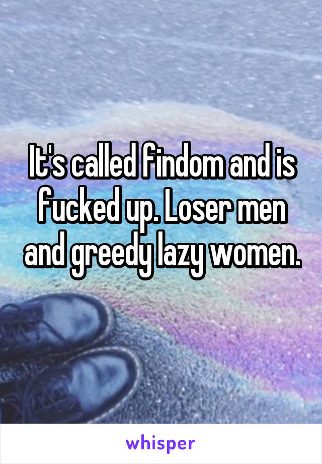 It's called findom and is fucked up. Loser men and greedy lazy women. 