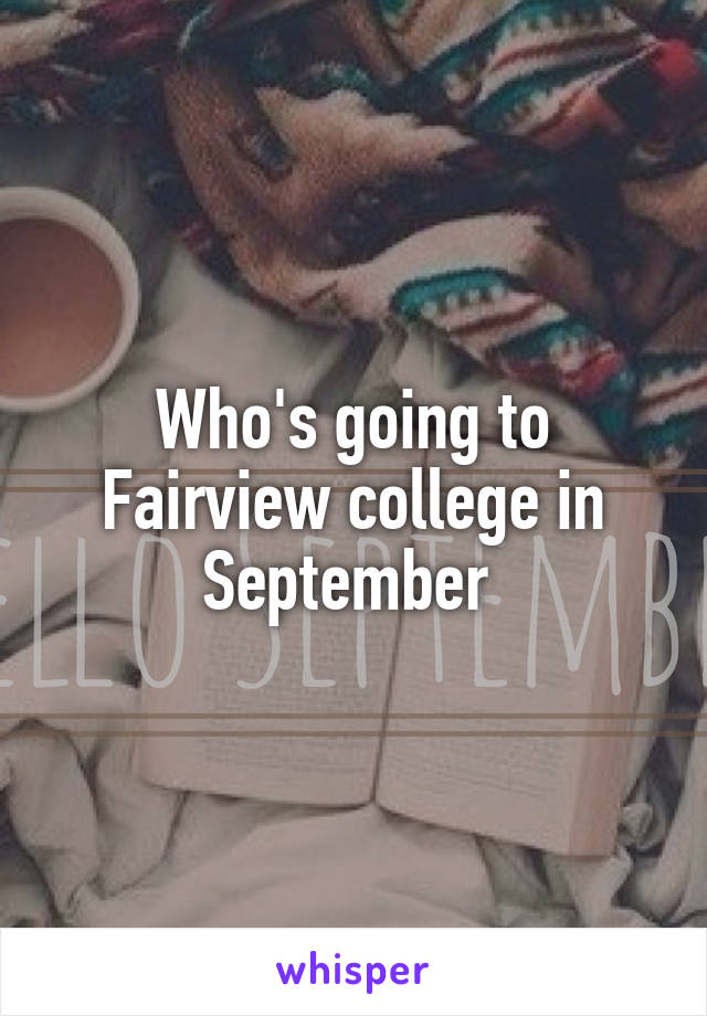 Who's going to Fairview college in September 