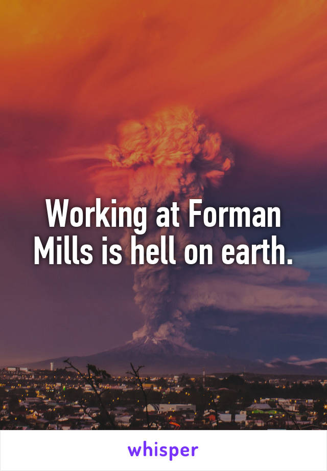 Working at Forman Mills is hell on earth.