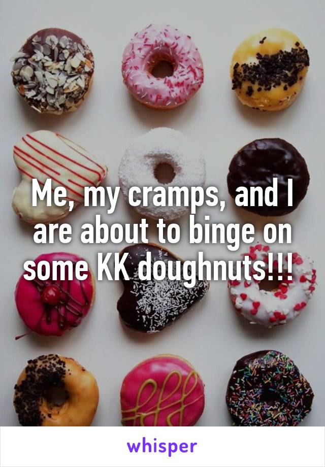 Me, my cramps, and I are about to binge on some KK doughnuts!!! 
