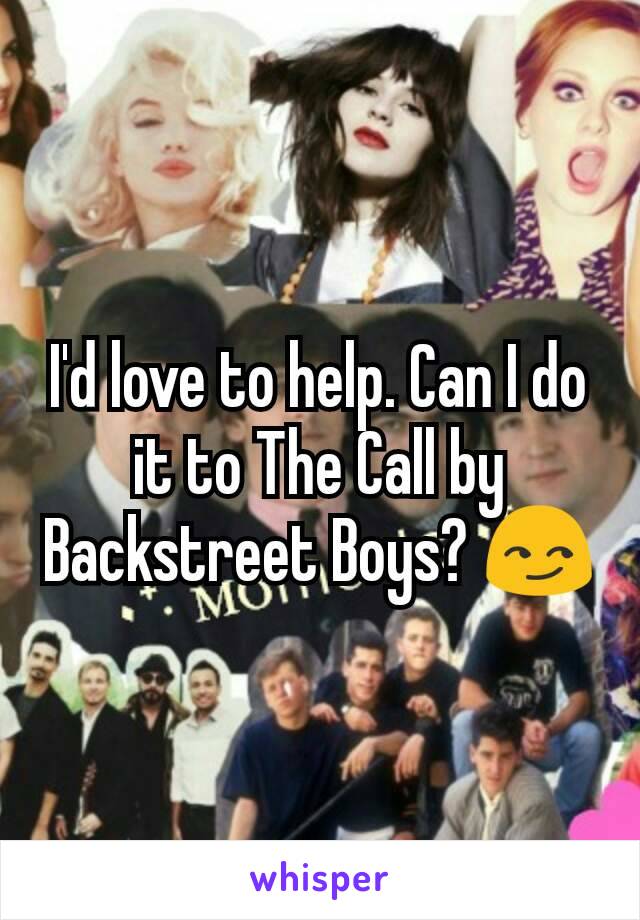 I'd love to help. Can I do it to The Call by Backstreet Boys? 😏