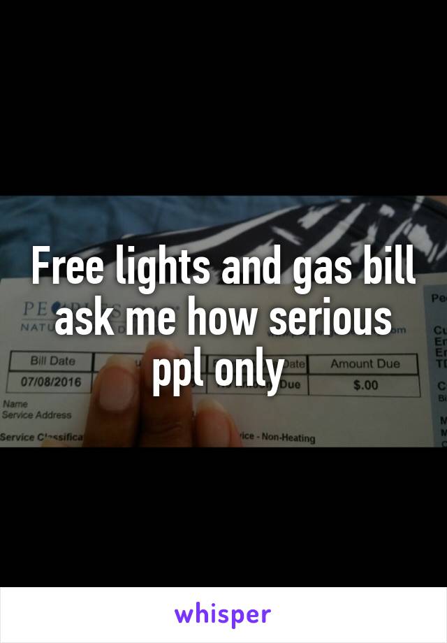Free lights and gas bill ask me how serious ppl only 