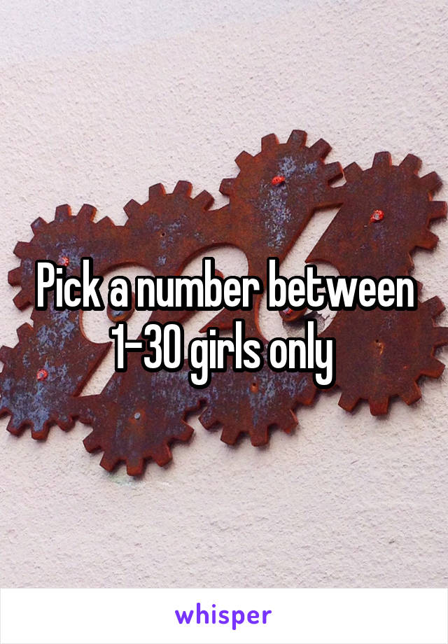 Pick a number between 1-30 girls only 