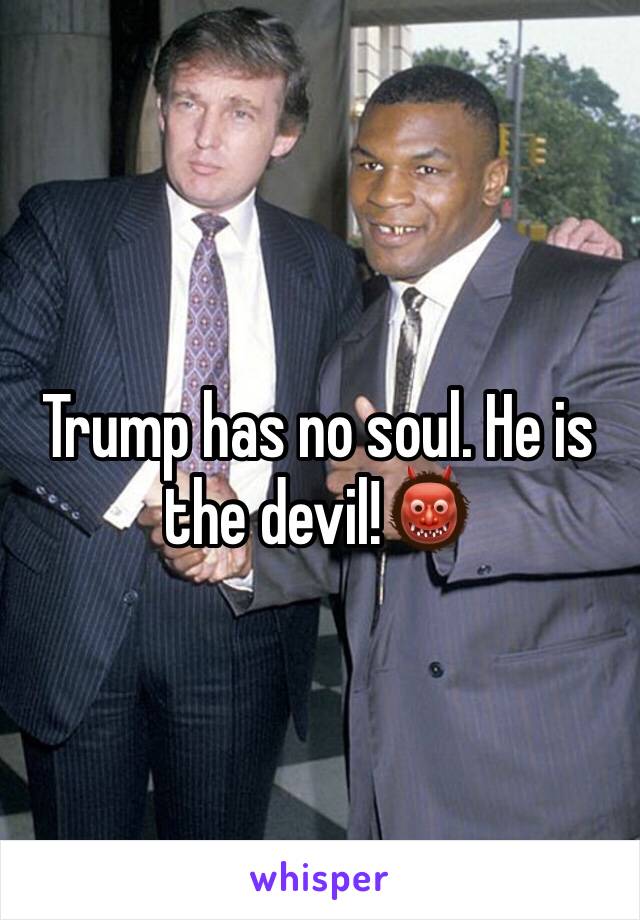 Trump has no soul. He is the devil!👹