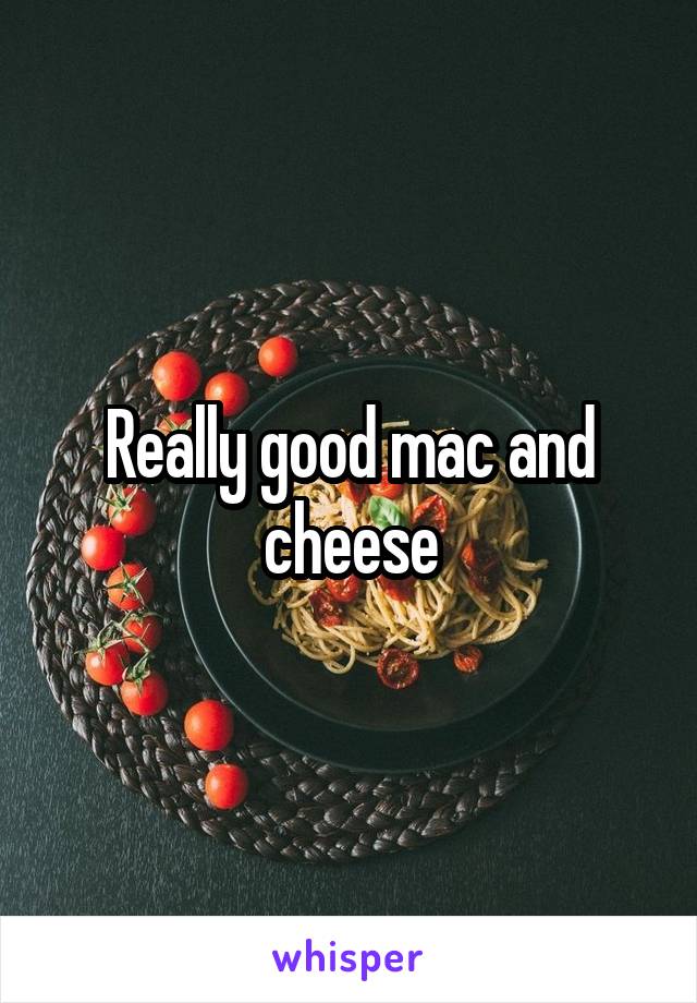 Really good mac and cheese