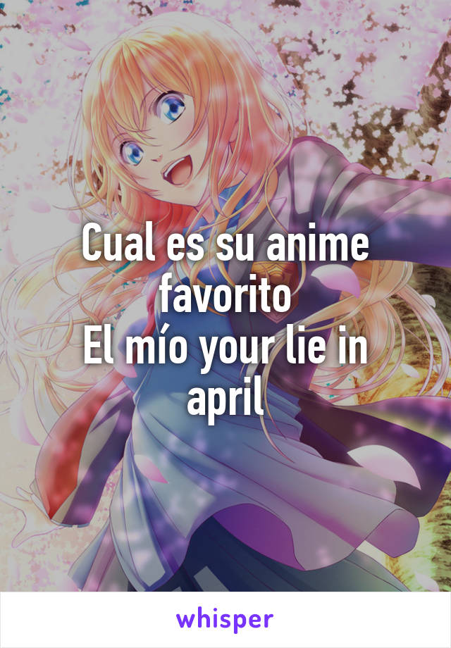 Cual es su anime favorito
El mío your lie in april