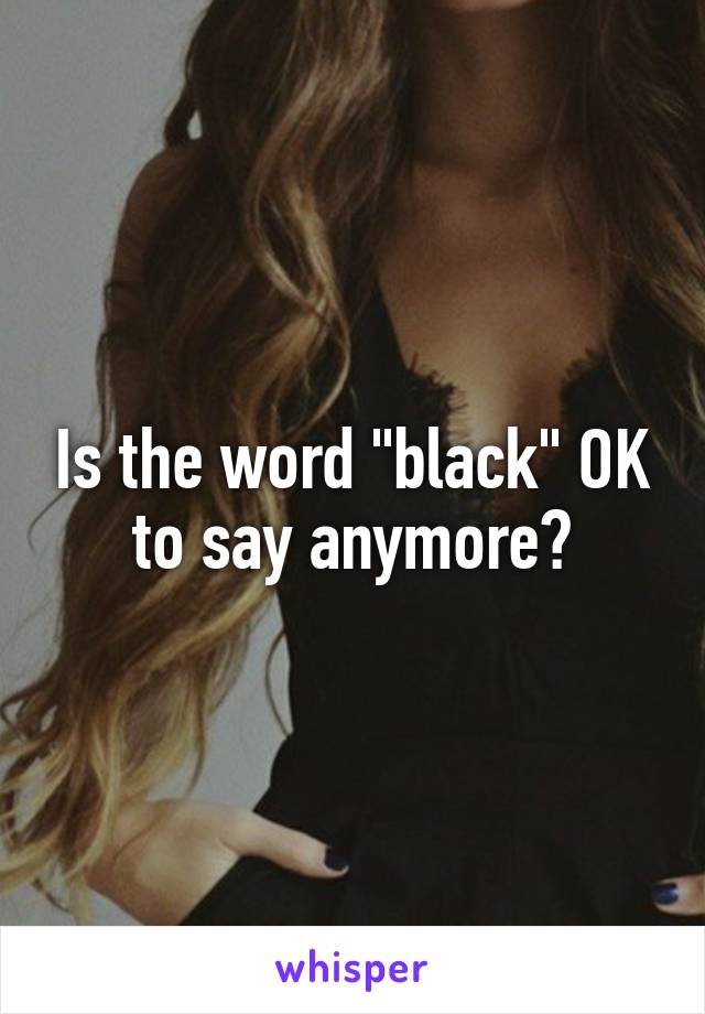 Is the word "black" OK to say anymore?