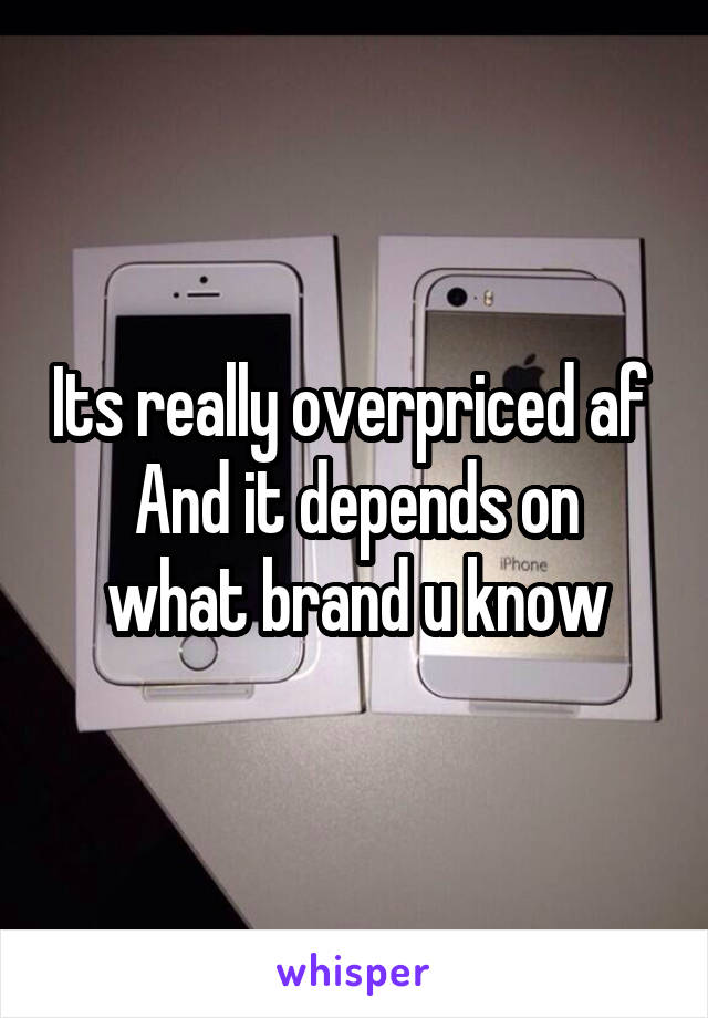 Its really overpriced af 
And it depends on what brand u know