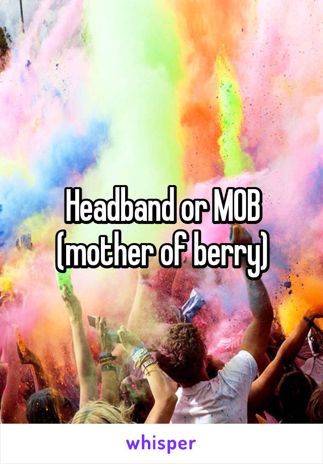 Headband or MOB (mother of berry)
