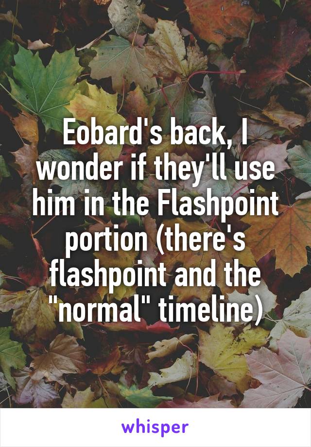 Eobard's back, I wonder if they'll use him in the Flashpoint portion (there's flashpoint and the "normal" timeline)