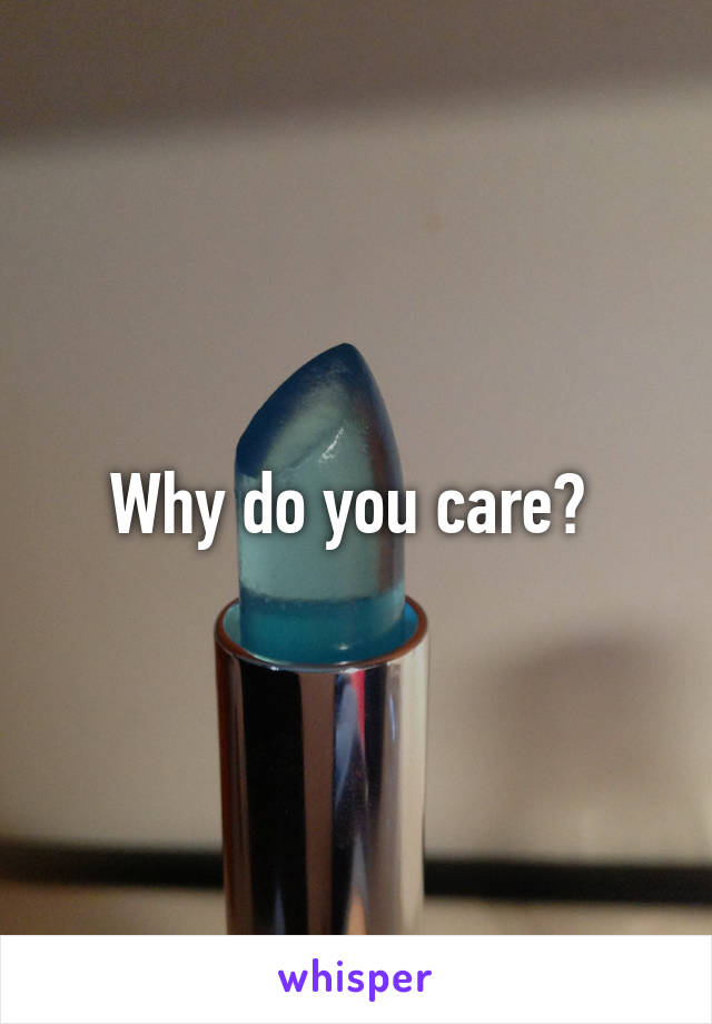 Why do you care? 
