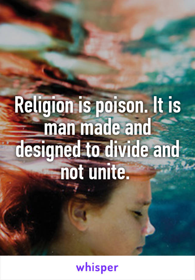 Religion is poison. It is man made and designed to divide and not unite. 