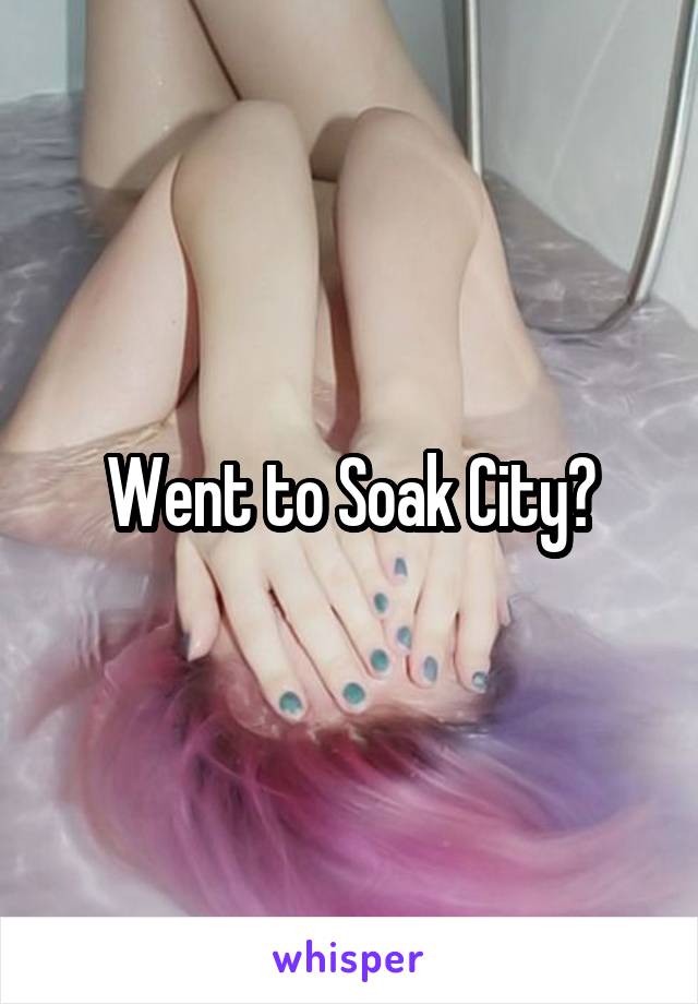 Went to Soak City?
