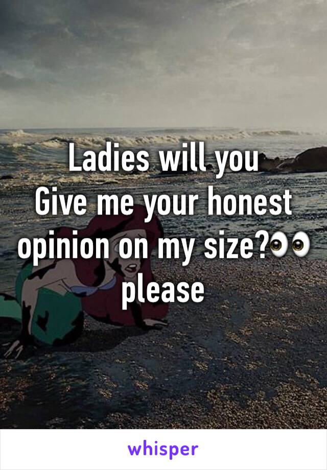Ladies will you
Give me your honest opinion on my size?👀 please