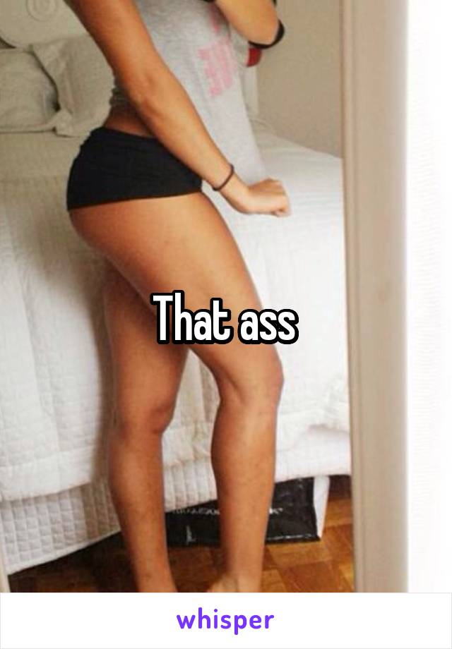 That ass 