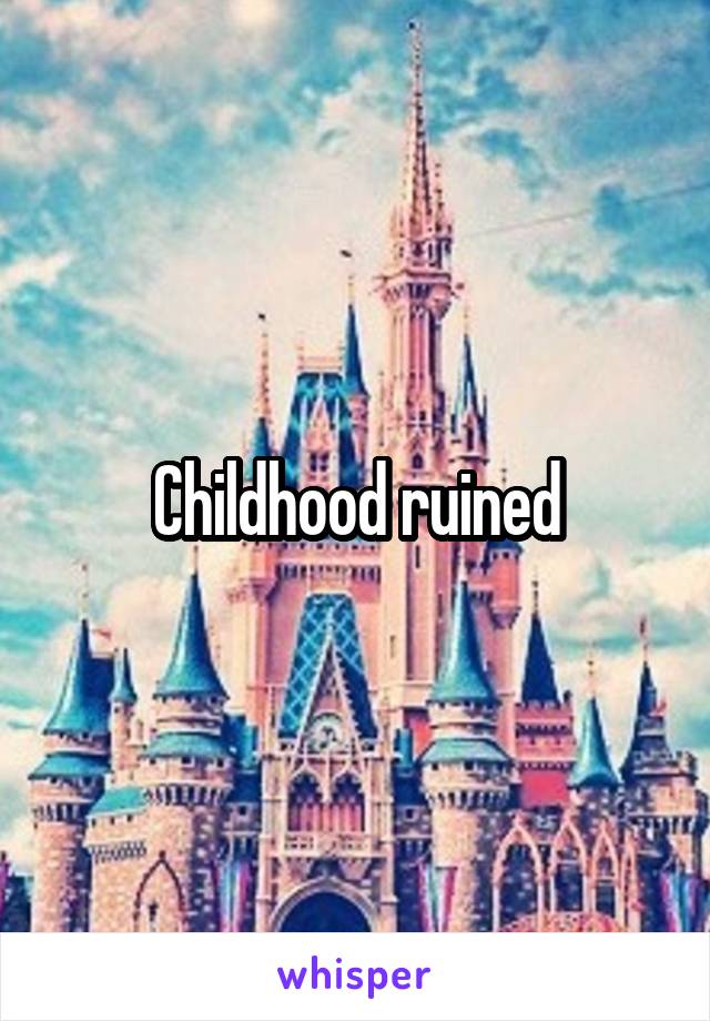 Childhood ruined
