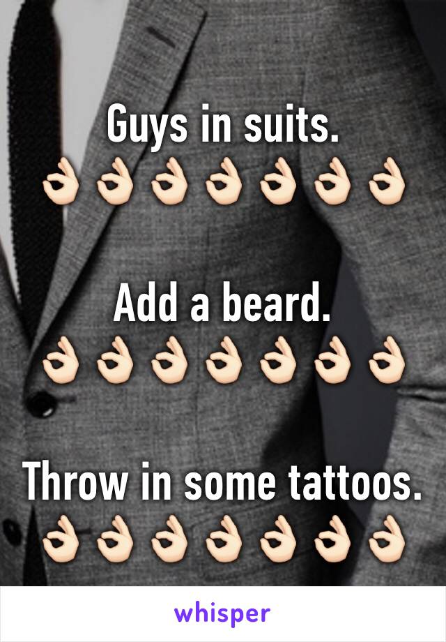 Guys in suits.
👌🏻👌🏻👌🏻👌🏻👌🏻👌🏻👌🏻

Add a beard.
👌🏻👌🏻👌🏻👌🏻👌🏻👌🏻👌🏻

Throw in some tattoos.
👌🏻👌🏻👌🏻👌🏻👌🏻👌🏻👌🏻