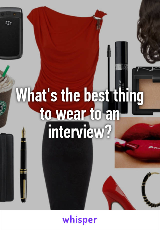 What's the best thing to wear to an interview?