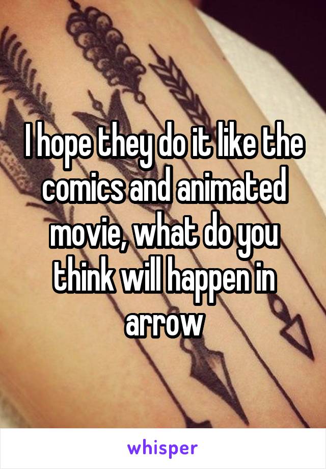 I hope they do it like the comics and animated movie, what do you think will happen in arrow