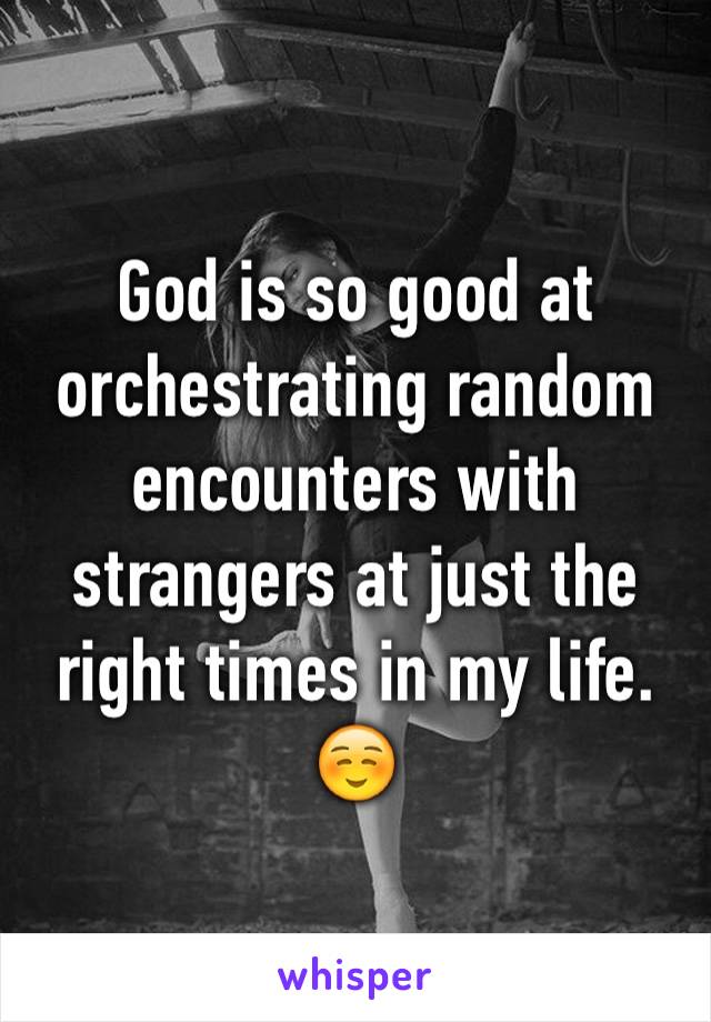 God is so good at orchestrating random encounters with strangers at just the right times in my life. ☺️