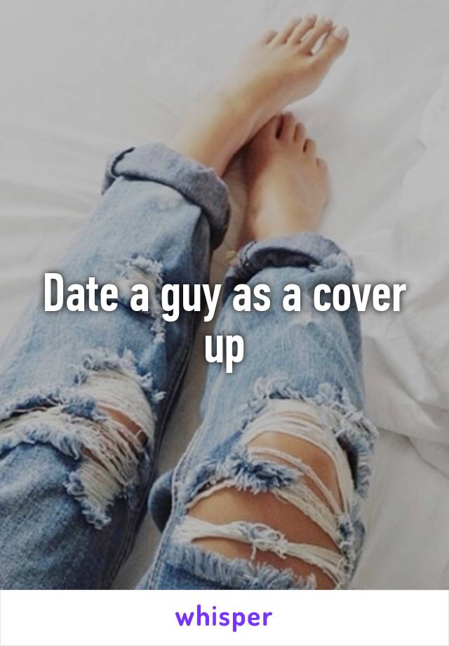 Date a guy as a cover up