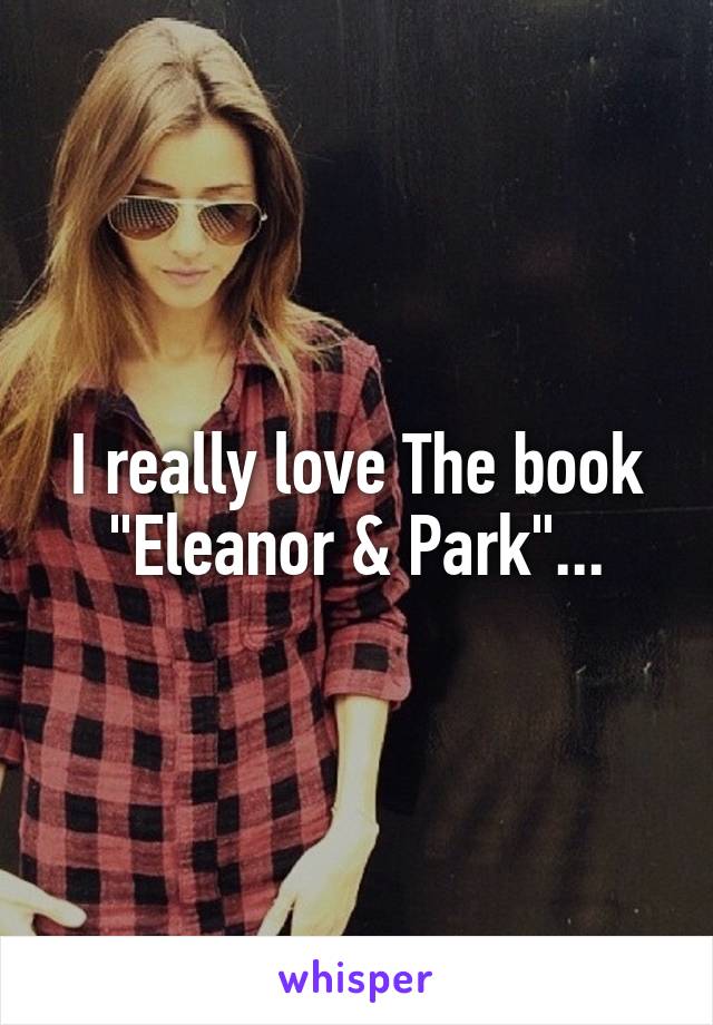 I really love The book "Eleanor & Park"...