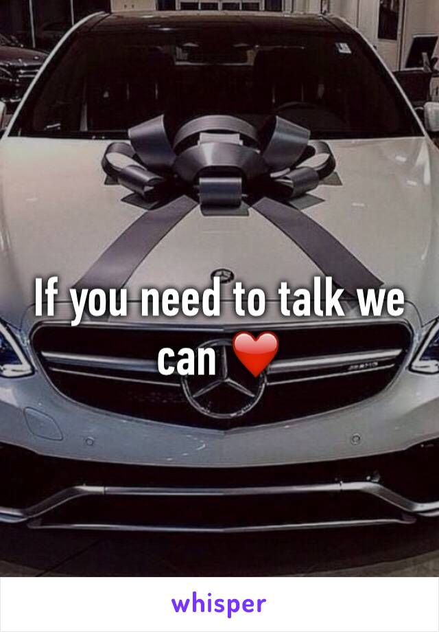 If you need to talk we can ❤️