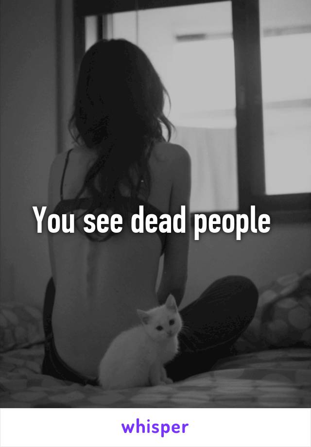 You see dead people 