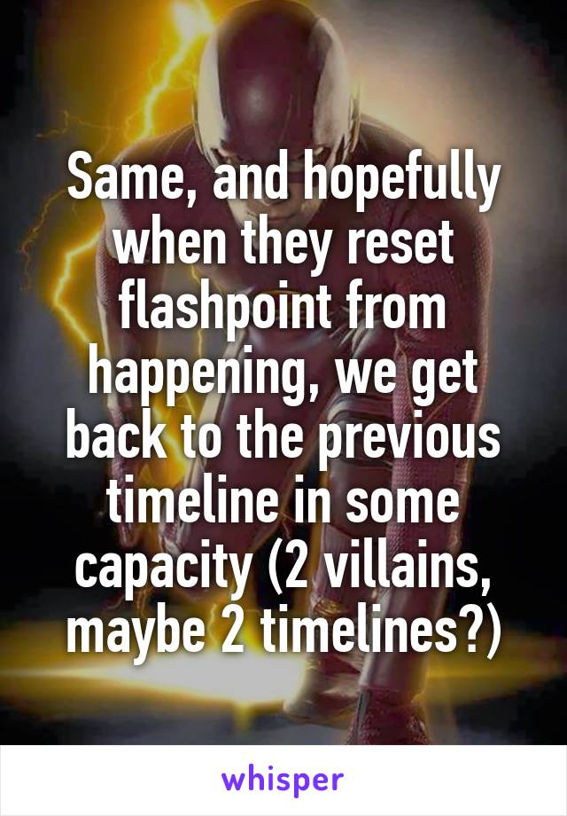 Same, and hopefully when they reset flashpoint from happening, we get back to the previous timeline in some capacity (2 villains, maybe 2 timelines?)