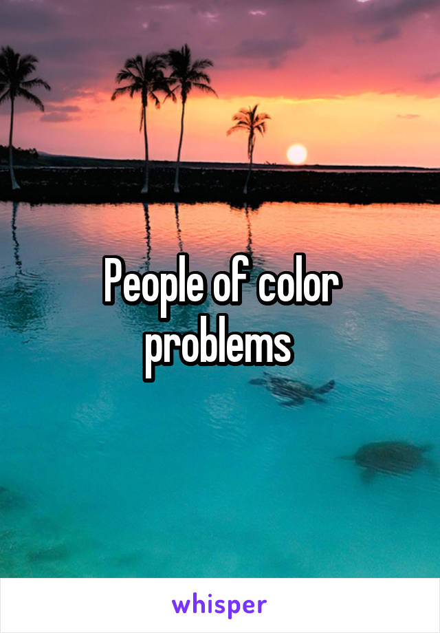 People of color problems 