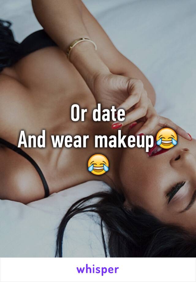 Or date
And wear makeup😂😂