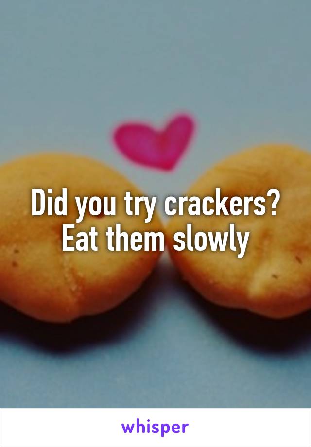 Did you try crackers? Eat them slowly