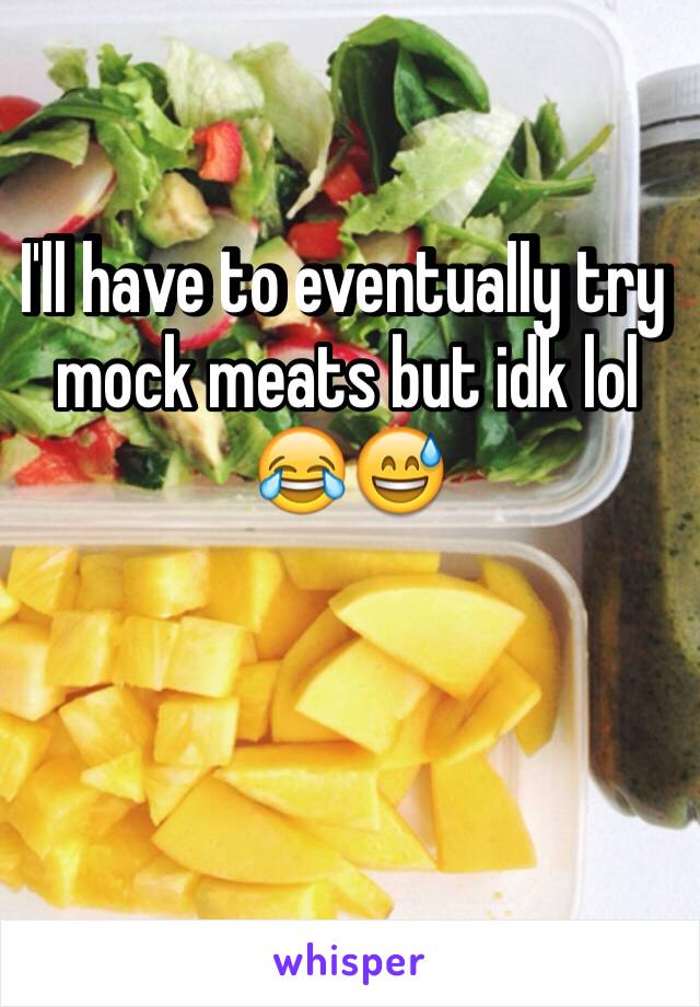 I'll have to eventually try mock meats but idk lol 😂😅